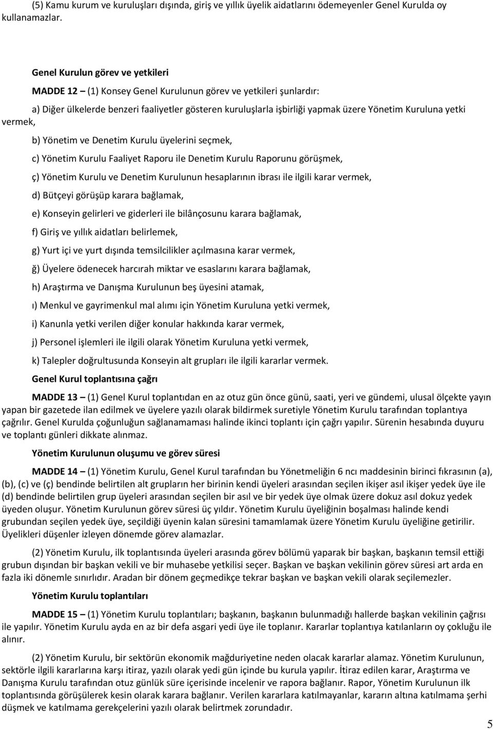 yetki vermek, b) Yönetim ve Denetim Kurulu üyelerini seçmek, c) Yönetim Kurulu Faaliyet Raporu ile Denetim Kurulu Raporunu görüşmek, ç) Yönetim Kurulu ve Denetim Kurulunun hesaplarının ibrası ile