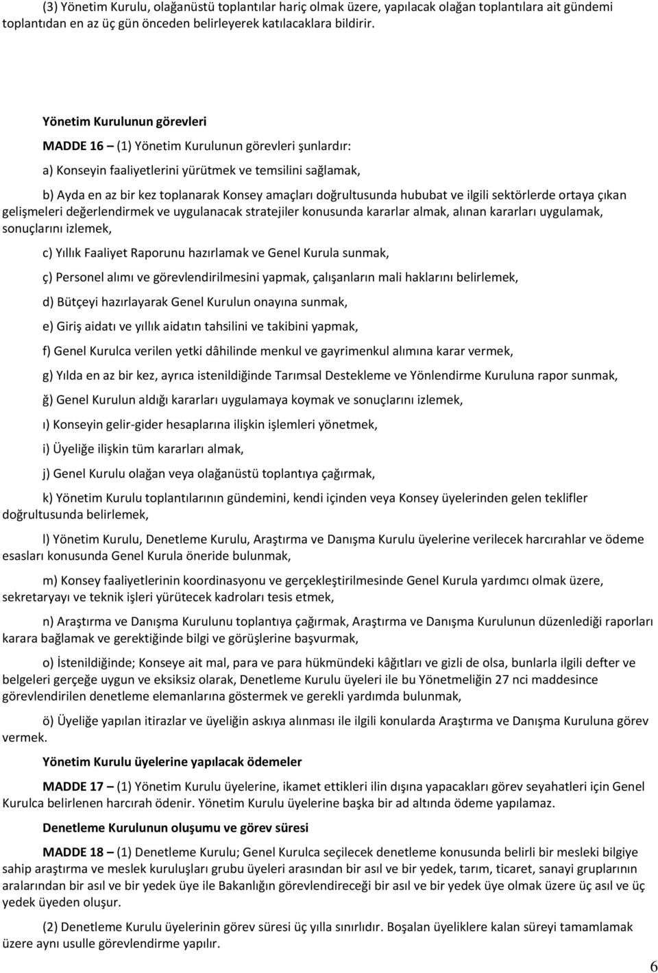 doğrultusunda hububat ve ilgili sektörlerde ortaya çıkan gelişmeleri değerlendirmek ve uygulanacak stratejiler konusunda kararlar almak, alınan kararları uygulamak, sonuçlarını izlemek, c) Yıllık