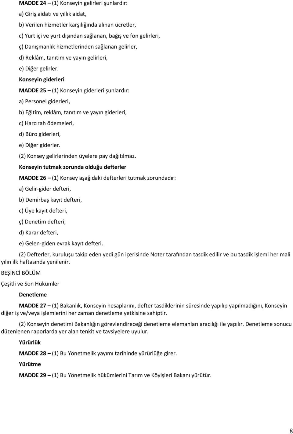 Konseyin giderleri MADDE 25 (1) Konseyin giderleri şunlardır: a) Personel giderleri, b) Eğitim, reklâm, tanıtım ve yayın giderleri, c) Harcırah ödemeleri, d) Büro giderleri, e) Diğer giderler.