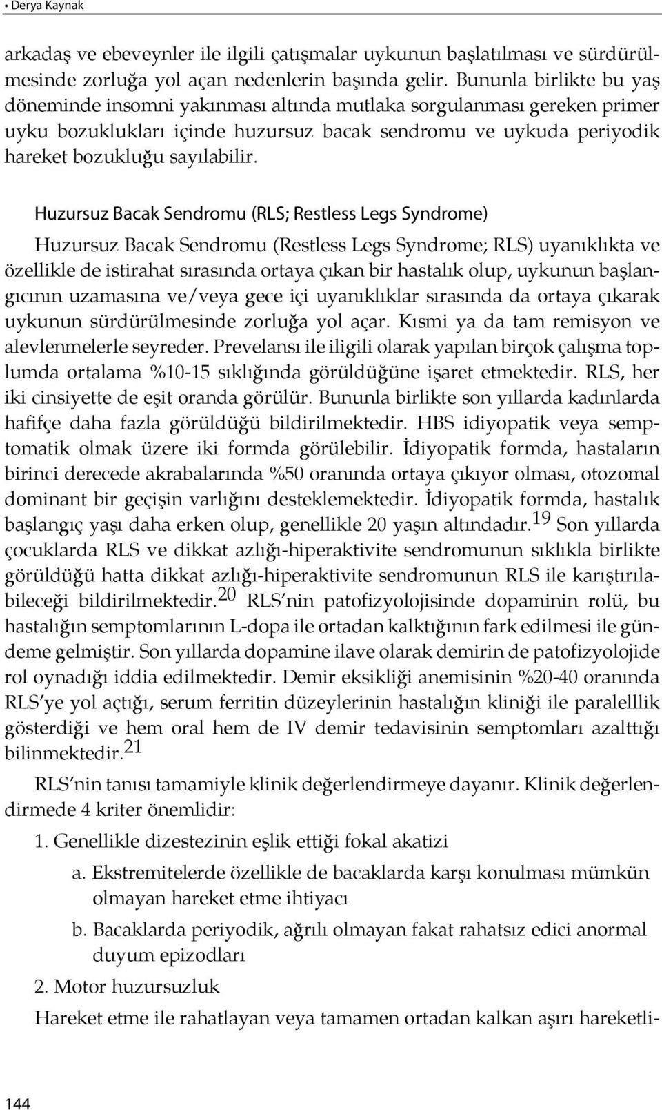 Hu zur suz Ba cak Send ro mu (RLS; Rest less Legs Syndro me) Huzursuz Bacak Sendromu (Restless Legs Syndrome; RLS) uyanıklıkta ve özellikle de istirahat sırasında ortaya çıkan bir hastalık olup,