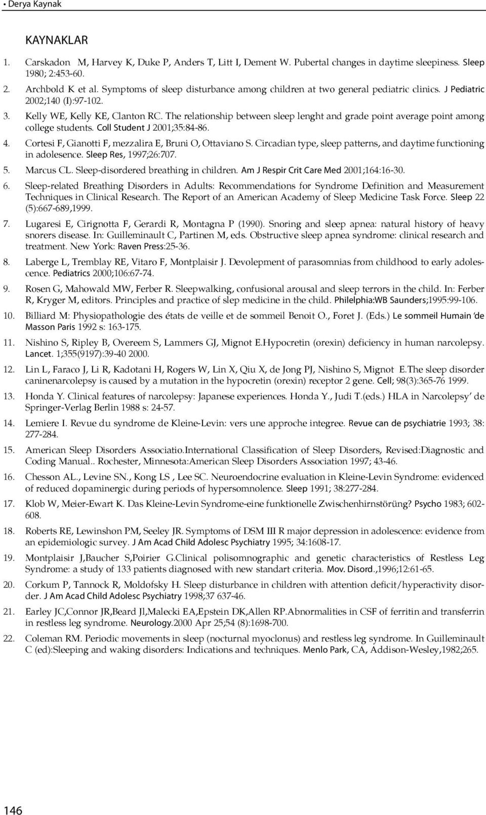 The relations hip bet ween sleep lenght and grade point average point among college students. Coll Student J 2001;35:84-86. 4. Cor tesi F, Gianot ti F, mez zalira E, Bruni O, Ot taviano S.