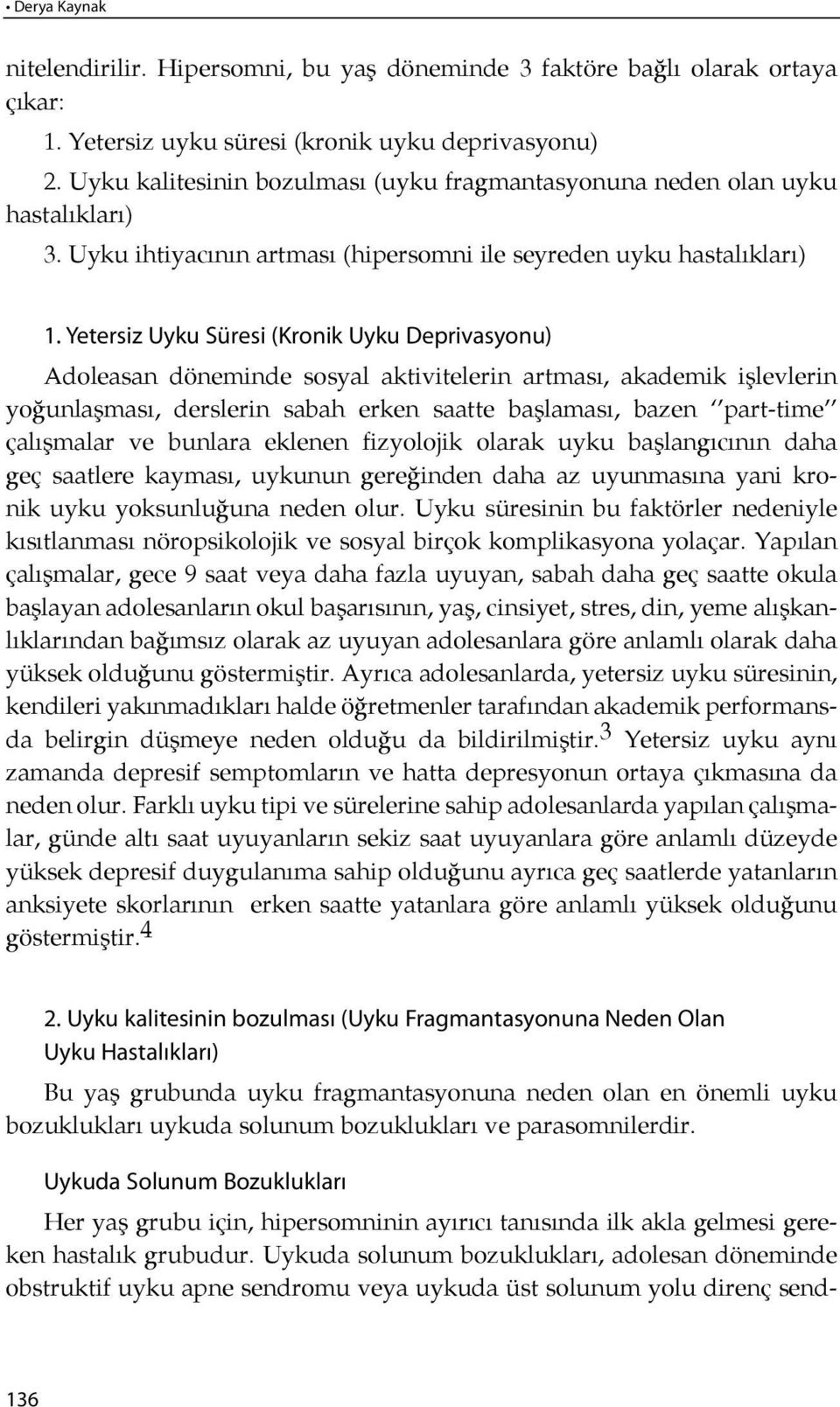 Ye ter siz Uy ku Sü re si (Kro nik Uy ku Dep ri vas yo nu) Adoleasan döneminde sosyal aktivitelerin artması, akademik işlevlerin yo ğunlaşması, derslerin sabah erken saatte başlaması, ba zen part-ti