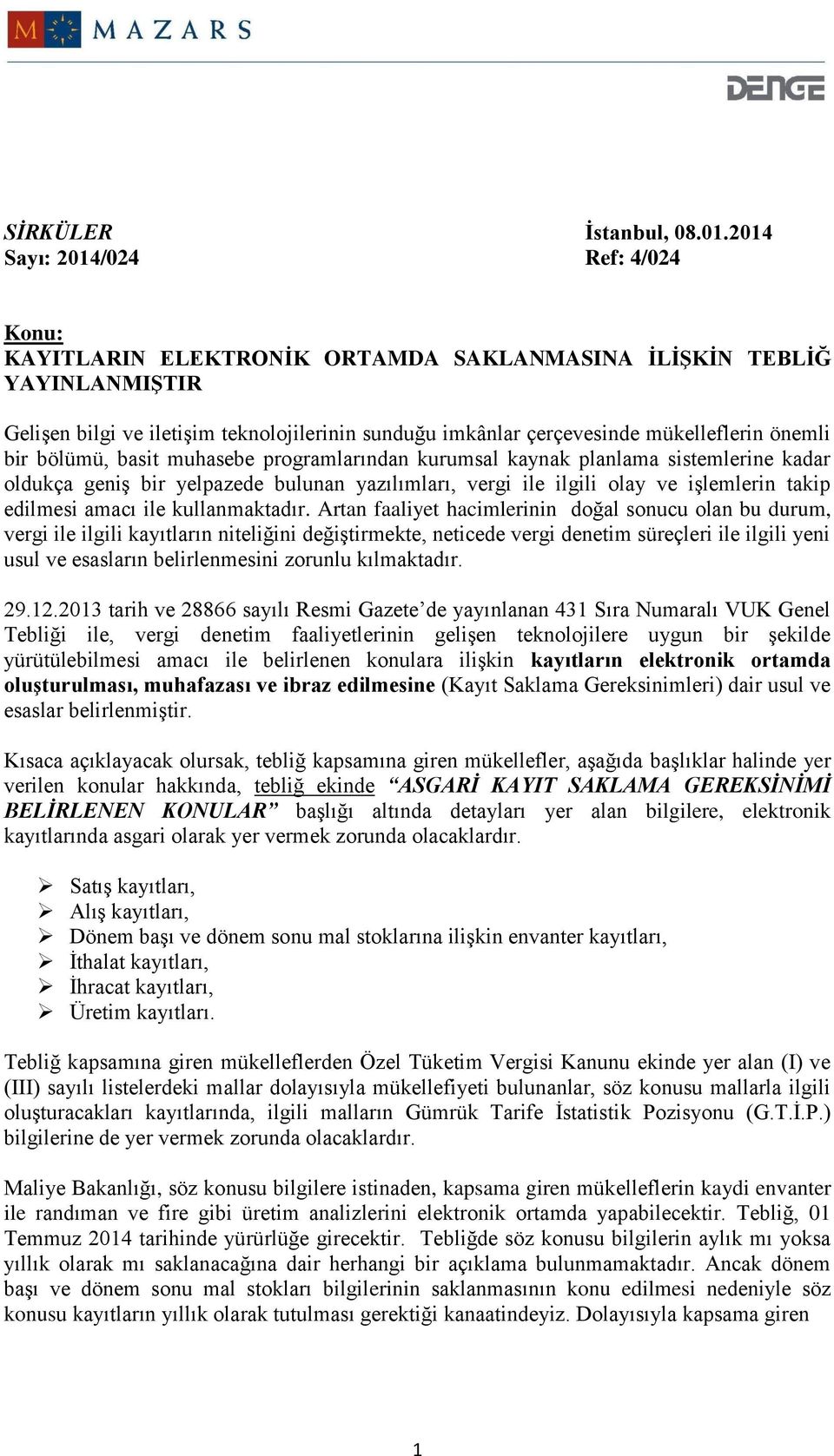 önemli bir bölümü, basit muhasebe programlarından kurumsal kaynak planlama sistemlerine kadar oldukça geniş bir yelpazede bulunan yazılımları, vergi ile ilgili olay ve işlemlerin takip edilmesi amacı