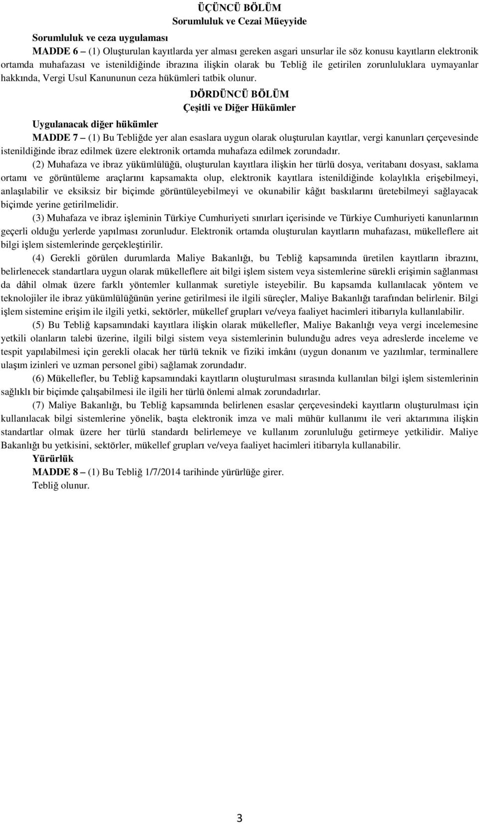 DÖRDÜNCÜ BÖLÜM Çeşitli ve Diğer Hükümler Uygulanacak diğer hükümler MADDE 7 (1) Bu Tebliğde yer alan esaslara uygun olarak oluşturulan kayıtlar, vergi kanunları çerçevesinde istenildiğinde ibraz