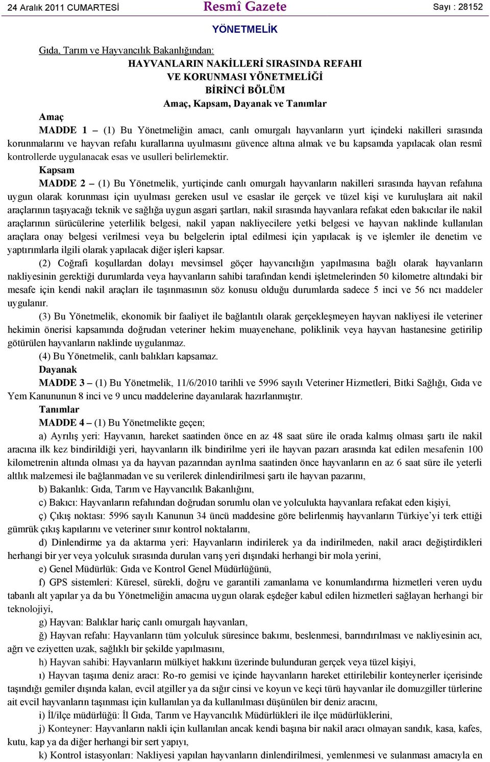 bu kapsamda yapılacak olan resmî kontrollerde uygulanacak esas ve usulleri belirlemektir.