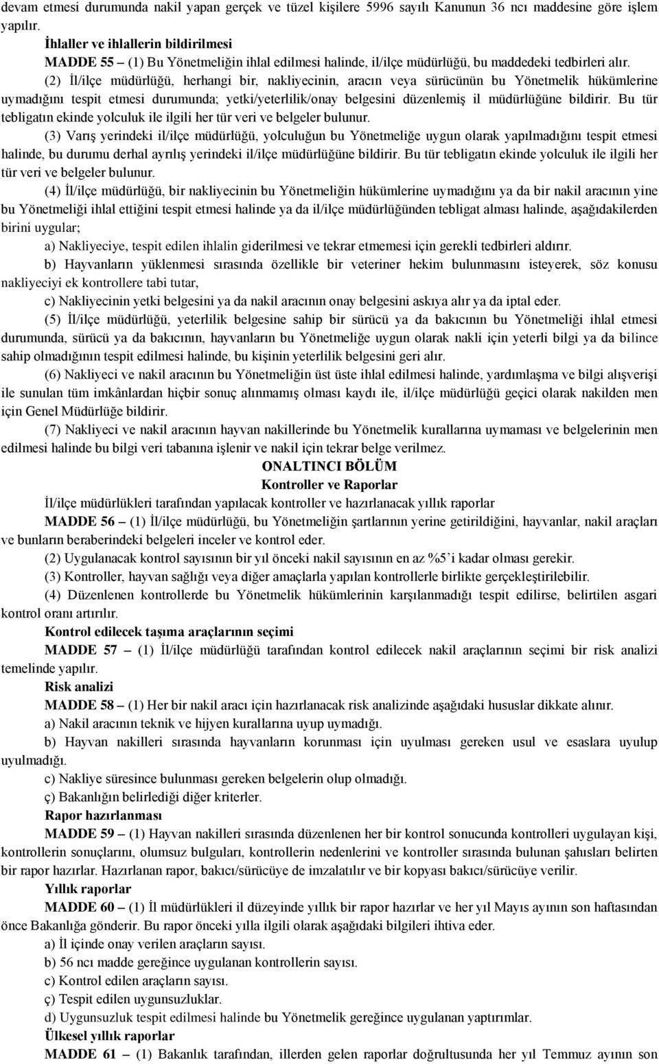 (2) İl/ilçe müdürlüğü, herhangi bir, nakliyecinin, aracın veya sürücünün bu Yönetmelik hükümlerine uymadığını tespit etmesi durumunda; yetki/yeterlilik/onay belgesini düzenlemiş il müdürlüğüne