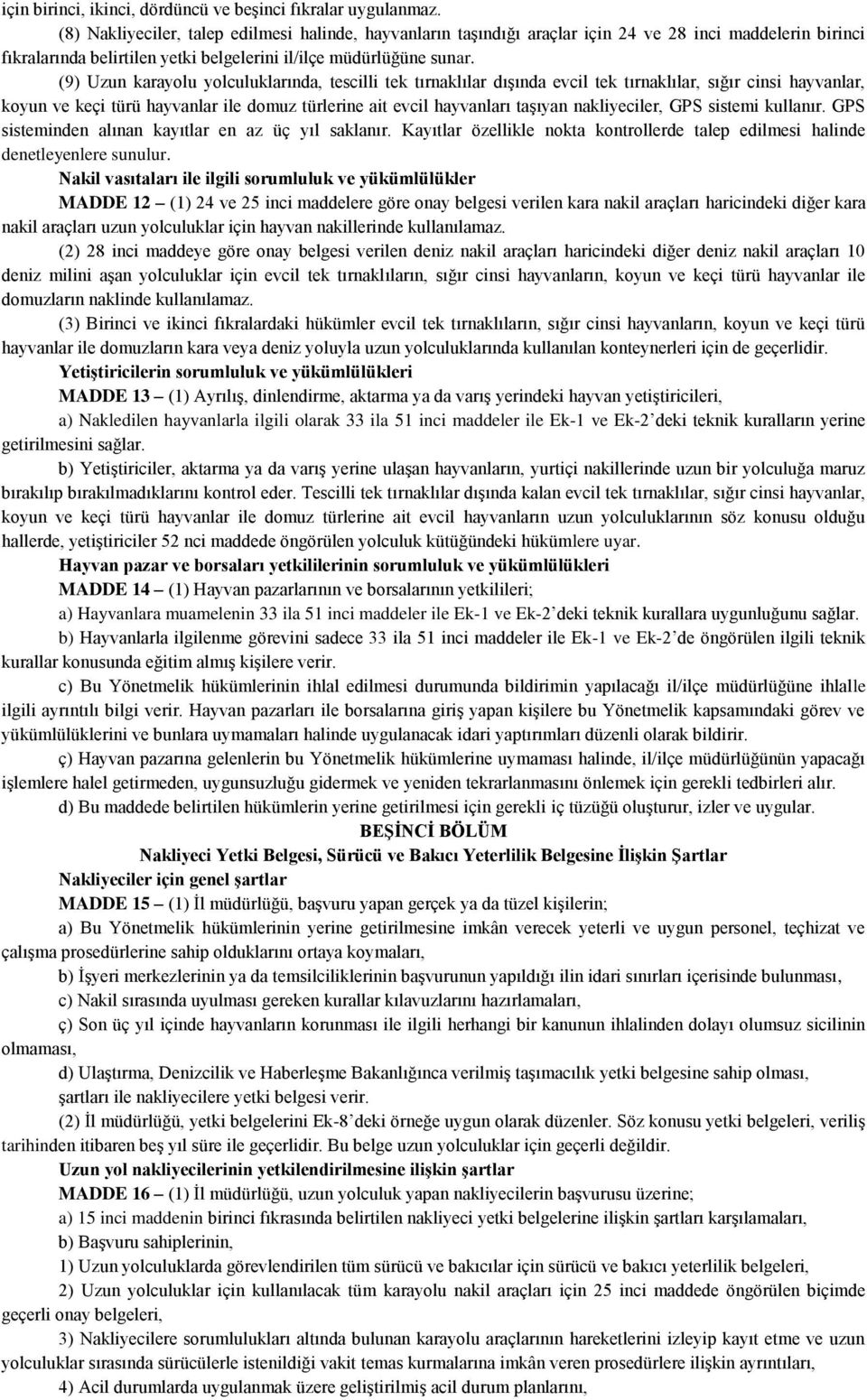 (9) Uzun karayolu yolculuklarında, tescilli tek tırnaklılar dışında evcil tek tırnaklılar, sığır cinsi hayvanlar, koyun ve keçi türü hayvanlar ile domuz türlerine ait evcil hayvanları taşıyan