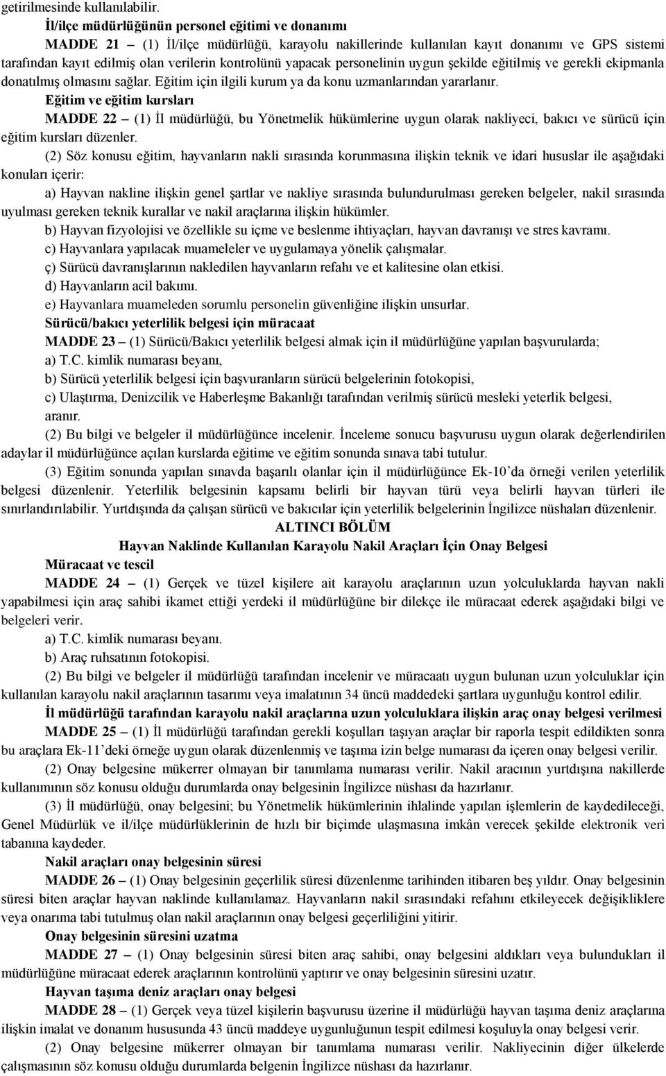 yapacak personelinin uygun şekilde eğitilmiş ve gerekli ekipmanla donatılmış olmasını sağlar. Eğitim için ilgili kurum ya da konu uzmanlarından yararlanır.