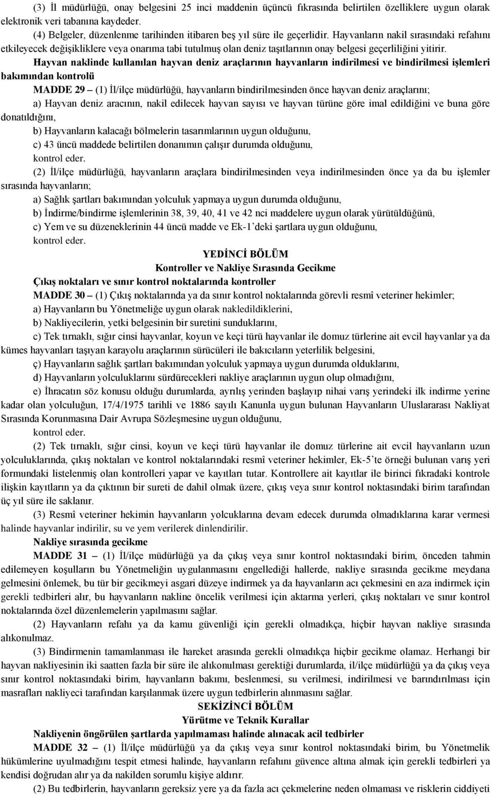 Hayvanların nakil sırasındaki refahını etkileyecek değişikliklere veya onarıma tabi tutulmuş olan deniz taşıtlarının onay belgesi geçerliliğini yitirir.