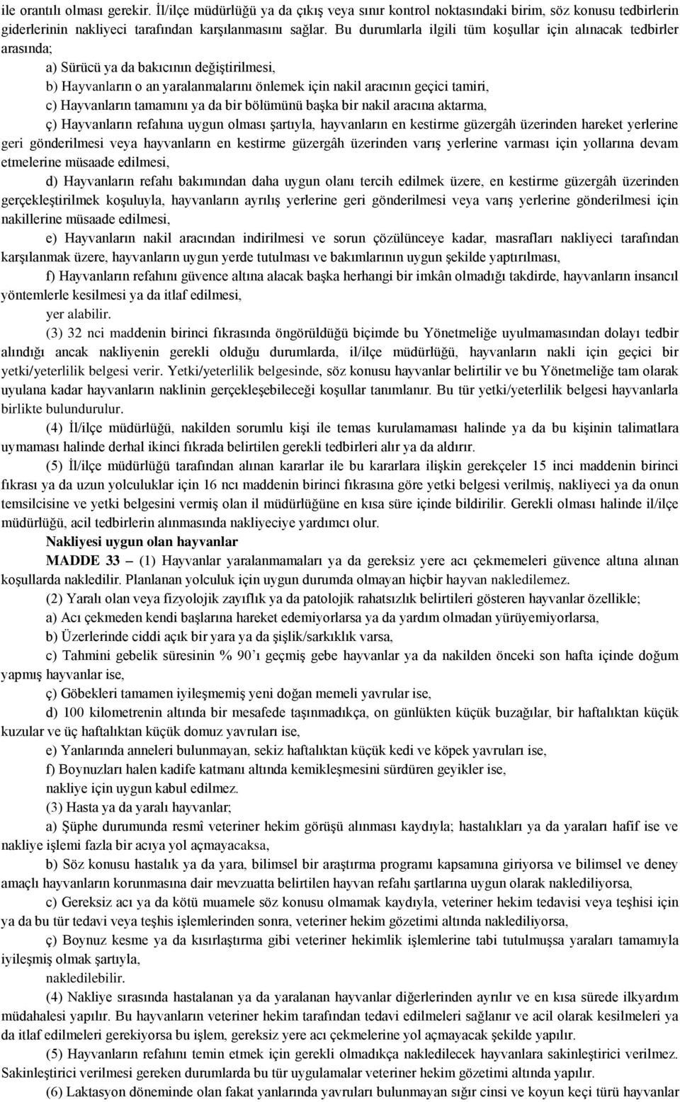 Hayvanların tamamını ya da bir bölümünü başka bir nakil aracına aktarma, ç) Hayvanların refahına uygun olması şartıyla, hayvanların en kestirme güzergâh üzerinden hareket yerlerine geri gönderilmesi