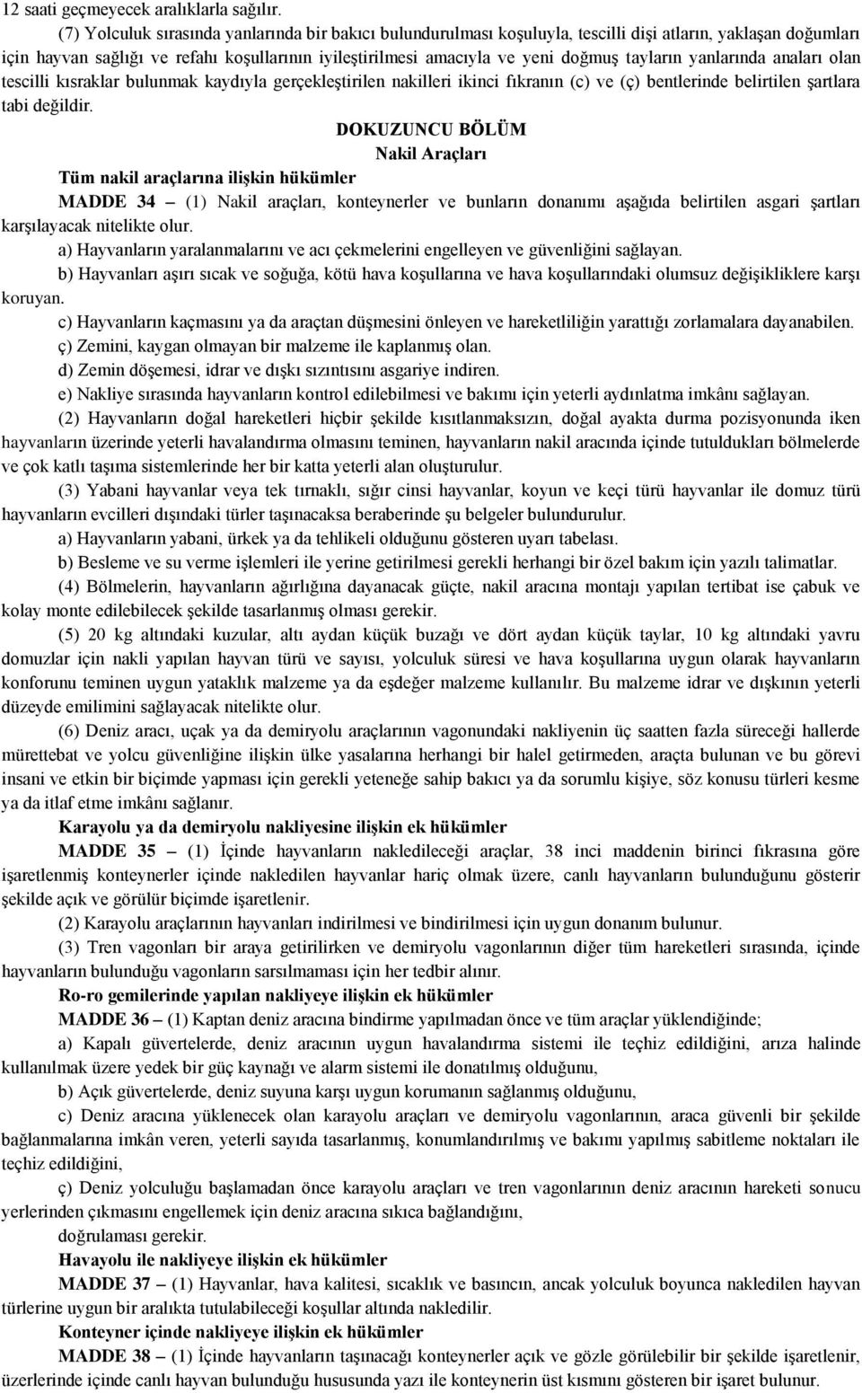 tayların yanlarında anaları olan tescilli kısraklar bulunmak kaydıyla gerçekleştirilen nakilleri ikinci fıkranın (c) ve (ç) bentlerinde belirtilen şartlara tabi değildir.