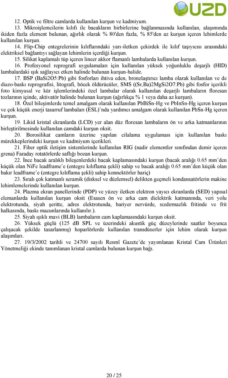 kurşun. 14. Flip-Chip entegrelerinin kılıflarındaki yarı-iletken çekirdek ile kılıf taşıyıcısı arasındaki elektriksel bağlantıyı sağlayan lehimlerin içerdiği kurşun. 15.