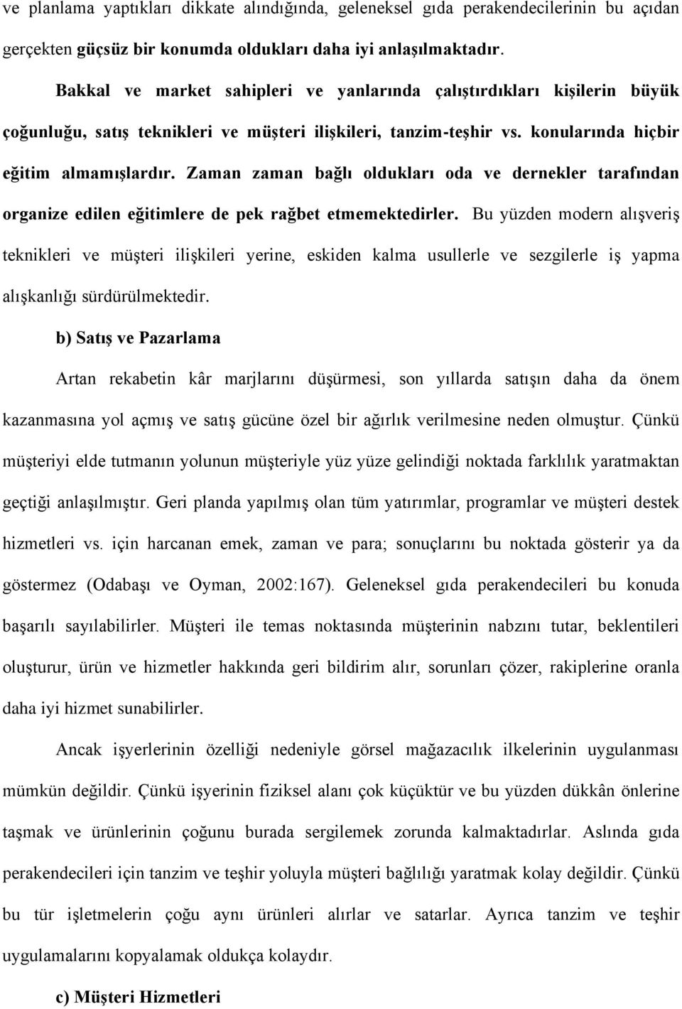 Zaman zaman bağlı oldukları oda ve dernekler tarafından organize edilen eğitimlere de pek rağbet etmemektedirler.