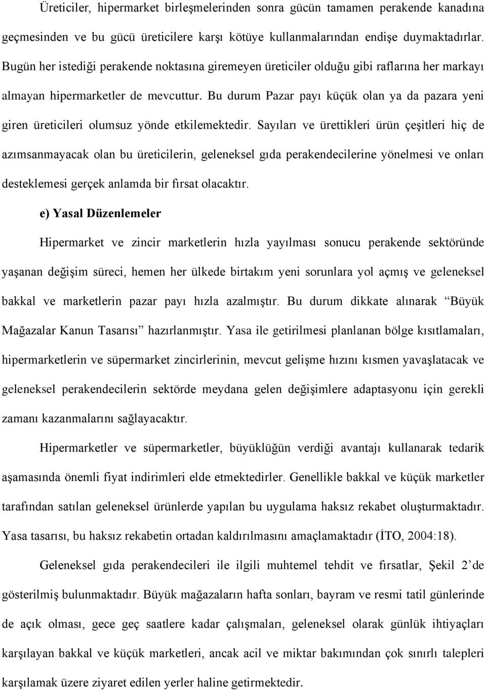 Bu durum Pazar payı küçük olan ya da pazara yeni giren üreticileri olumsuz yönde etkilemektedir.