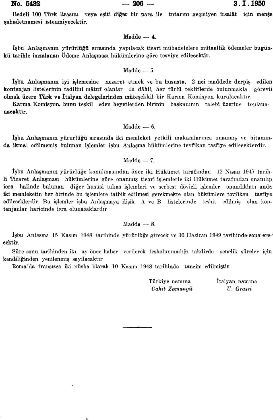 işbu, Anlaşmanın iyi işlemesine nezaret etmek ve bu hususta, 2 nei maddede derpiş edilen kontenjan listelerinin tadilini matuf olanlar da dâhil, her türlü tekliflerde bulunmakla görevli olmak üzere