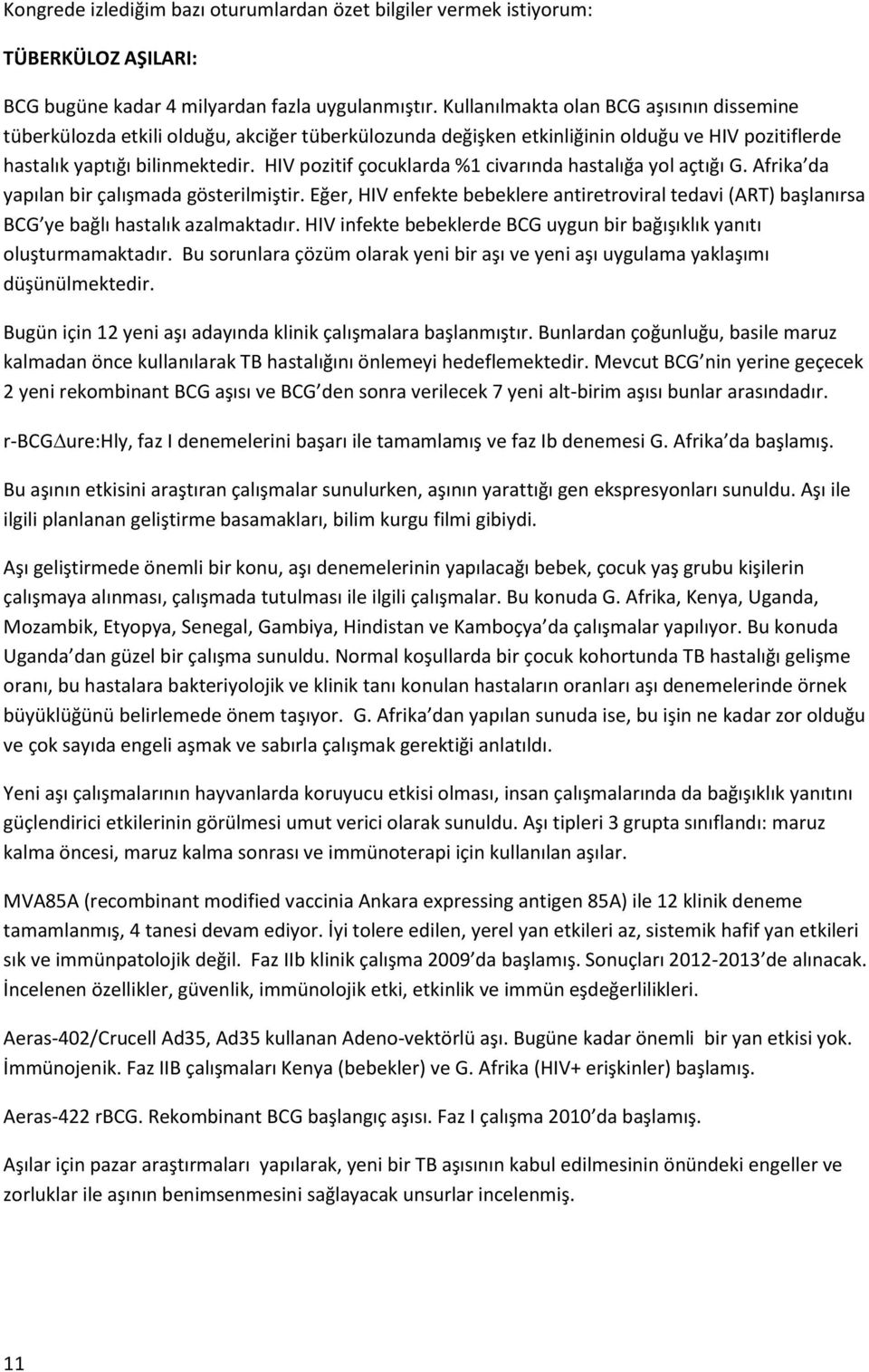 HIV pozitif çocuklarda %1 civarında hastalığa yol açtığı G. Afrika da yapılan bir çalışmada gösterilmiştir.