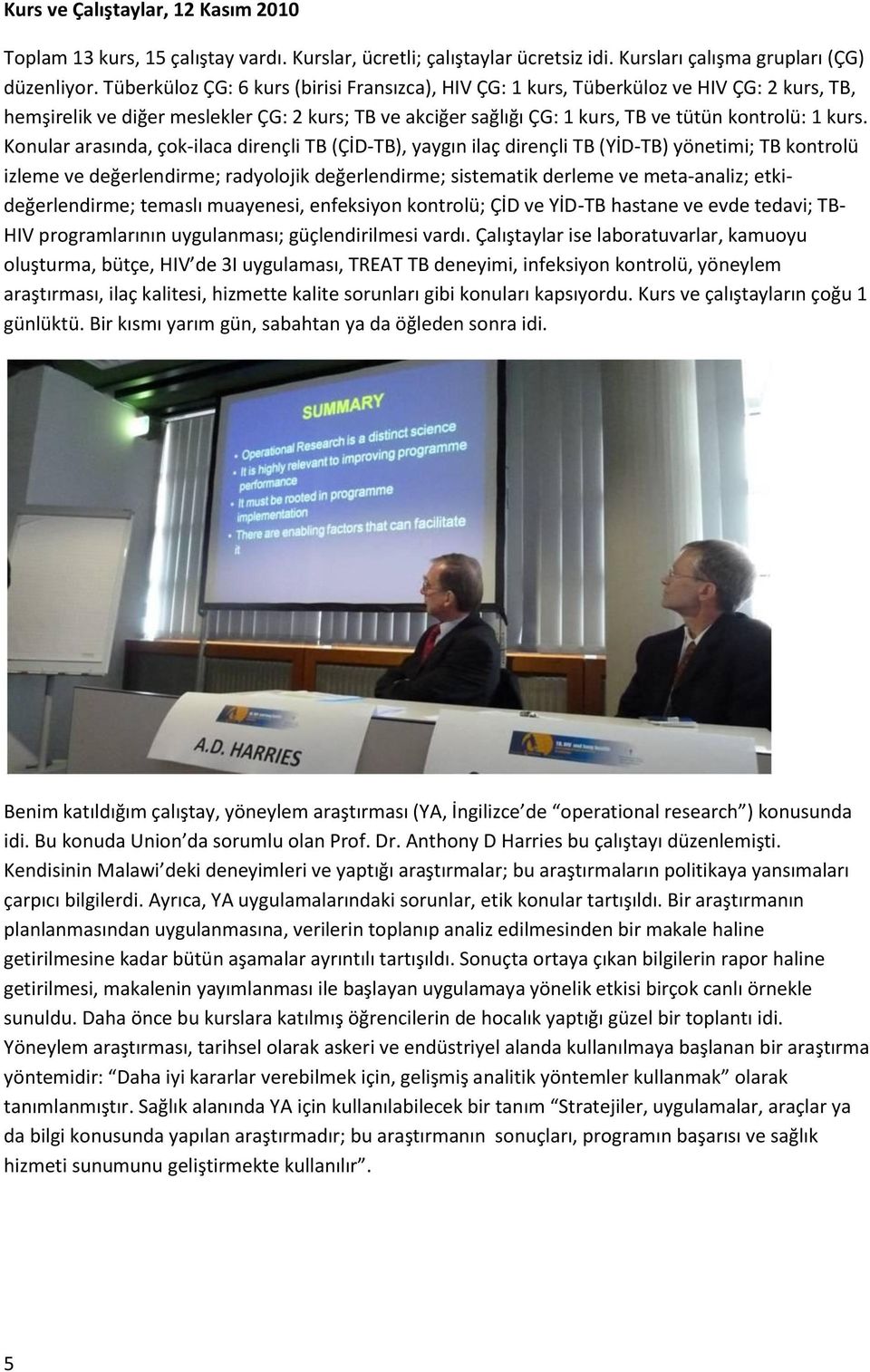 Konular arasında, çok-ilaca dirençli TB (ÇİD-TB), yaygın ilaç dirençli TB (YİD-TB) yönetimi; TB kontrolü izleme ve değerlendirme; radyolojik değerlendirme; sistematik derleme ve meta-analiz;