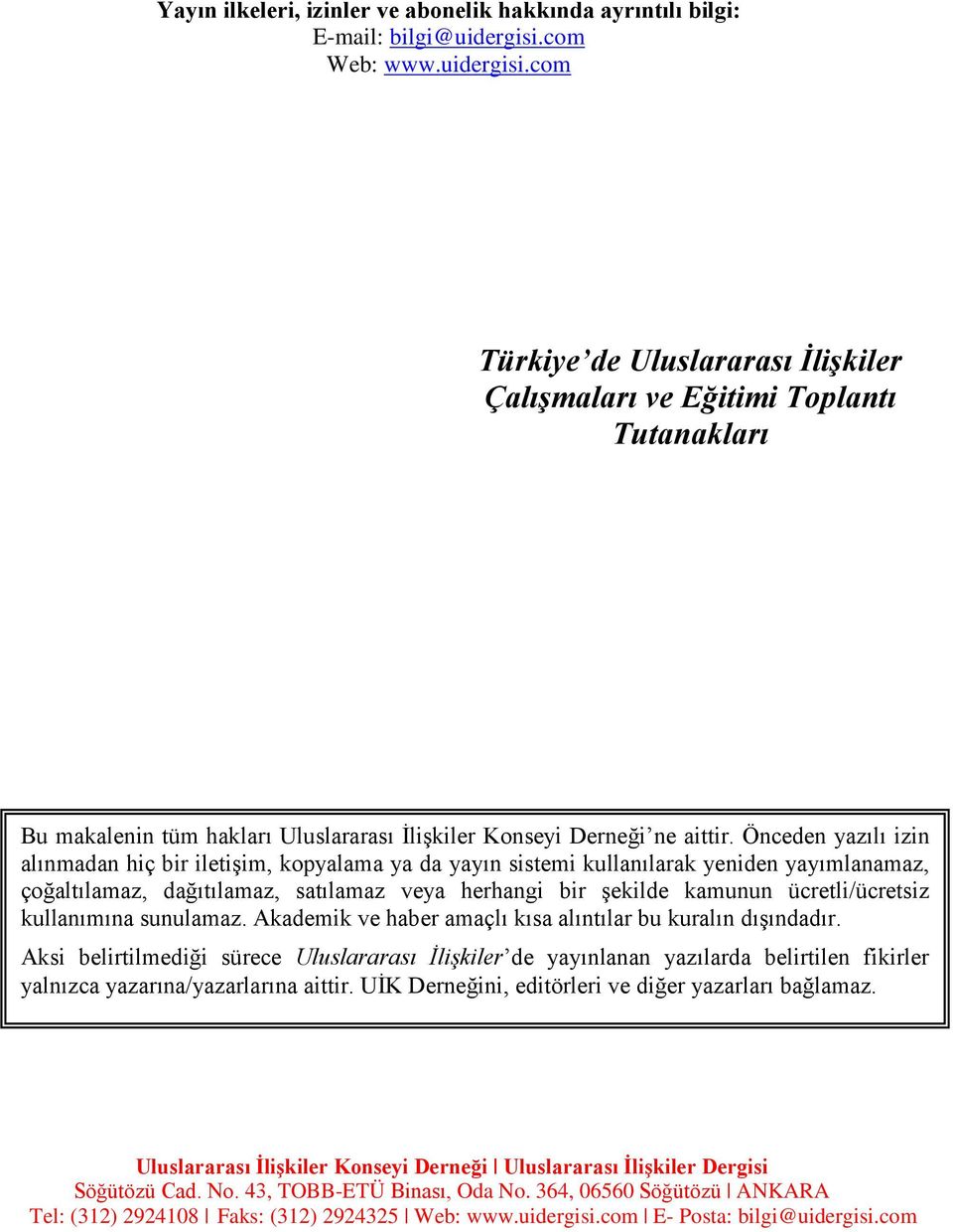 Önceden yazılı izin alınmadan hiç bir iletişim, kopyalama ya da yayın sistemi kullanılarak yeniden yayımlanamaz, çoğaltılamaz, dağıtılamaz, satılamaz veya herhangi bir şekilde kamunun