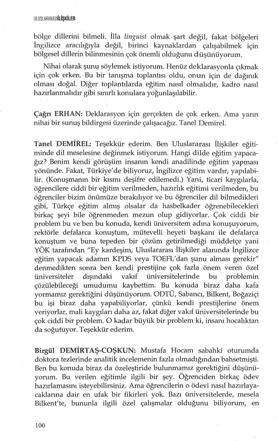 Nihai olarak f;lunu soylemek istiyorum. Henuz deklarasyonla C;;:lkmak ic;;:in c;ok erken. Bu bir tam~ma toplanhsl oldu, onun ic;;:in de daglmk oimasi dogal.