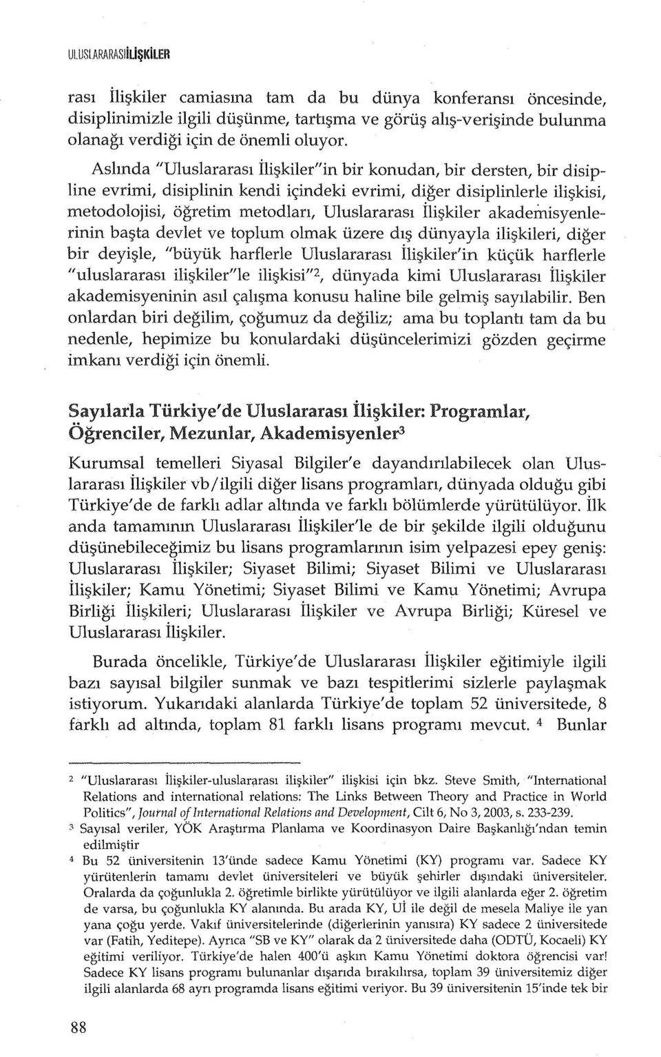 Ashnda "Uluslararasl ilir;;kiler"in bir konudan, bir dersten, bir disipline evrimi, disiplinin kendi ic;;:indeki evrimi, diger disiplinlerle ilir;;kisi, metodolojisi, ogretim metodlan, Uluslararasl