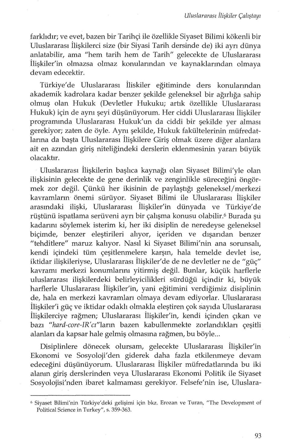 Turkiye'de Uluslararasl iliskiler egitiminde ders konulanndan akademik kadrolara kadar benzer ~eki1de geleneksel bir aglrhga sahip olmu~ olan Hukuk (Devletler Hukuku; arhk ozellikle Uluslararasl