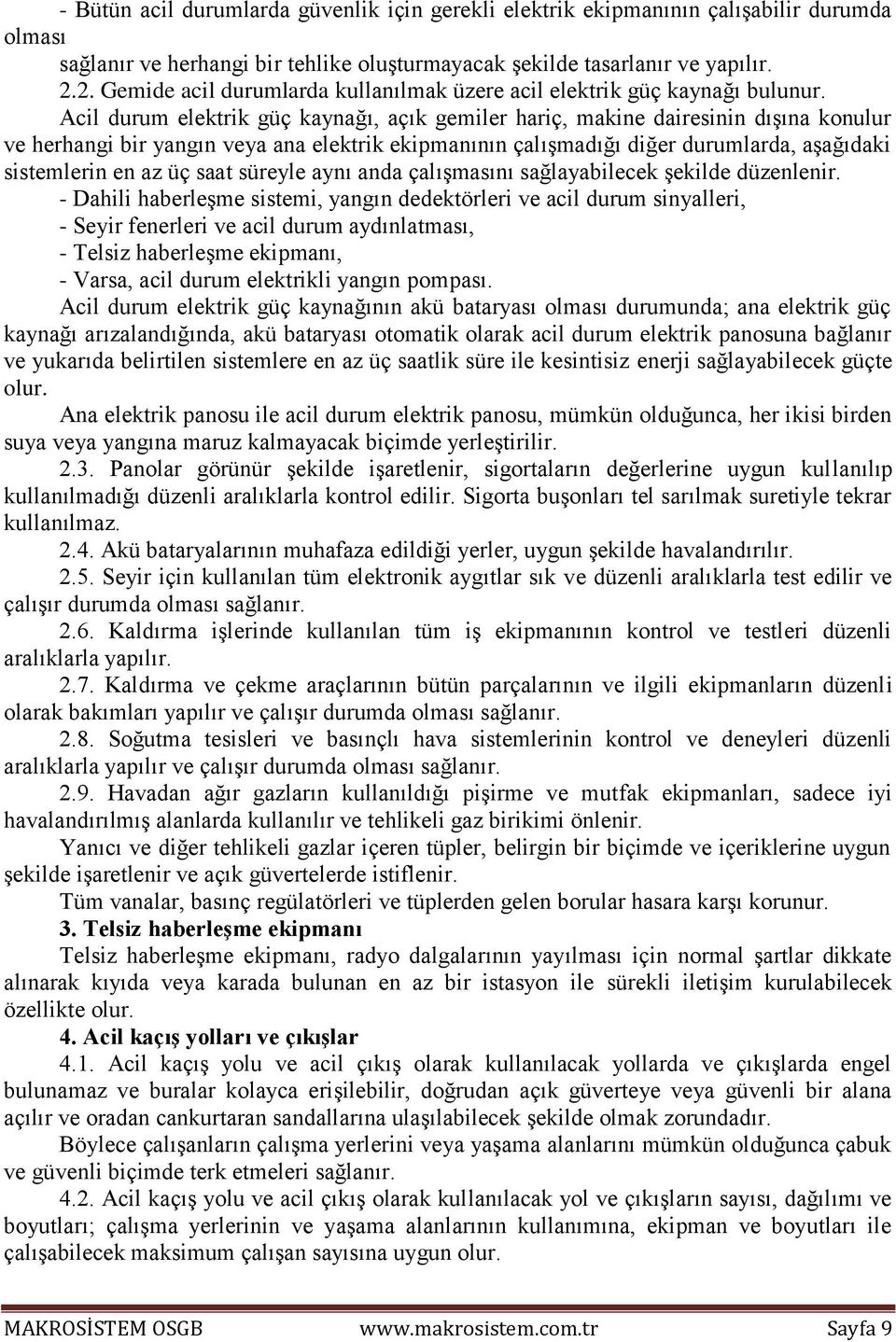 Acil durum elektrik güç kaynağı, açık gemiler hariç, makine dairesinin dışına konulur ve herhangi bir yangın veya ana elektrik ekipmanının çalışmadığı diğer durumlarda, aşağıdaki sistemlerin en az üç