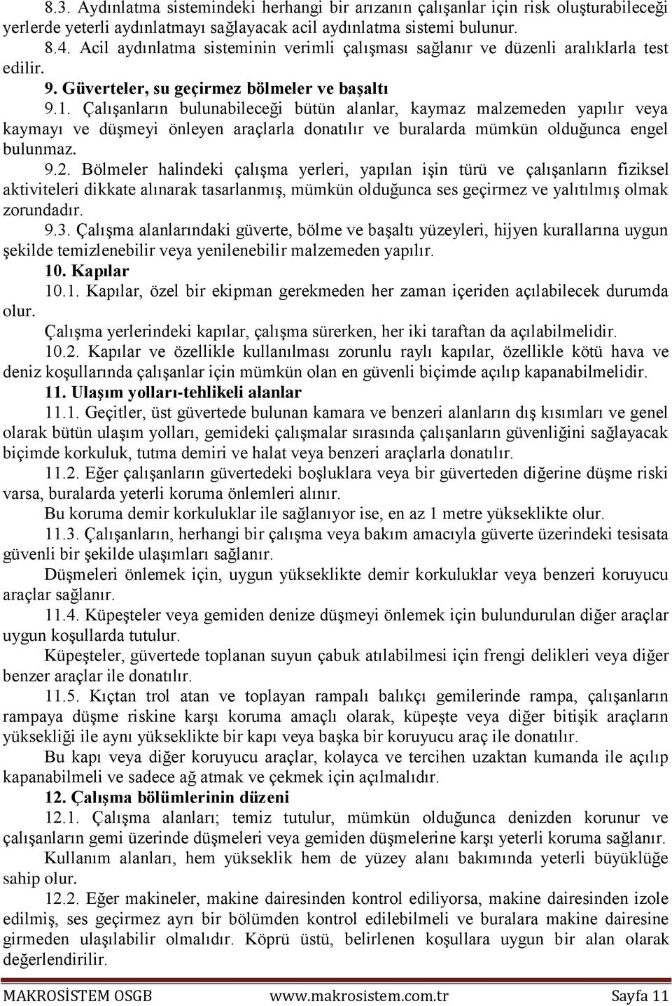 Çalışanların bulunabileceği bütün alanlar, kaymaz malzemeden yapılır veya kaymayı ve düşmeyi önleyen araçlarla donatılır ve buralarda mümkün olduğunca engel bulunmaz. 9.2.