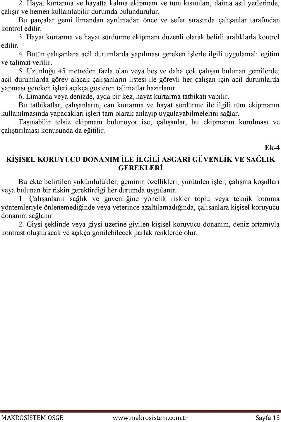 Bütün çalışanlara acil durumlarda yapılması gereken işlerle ilgili uygulamalı eğitim ve talimat verilir. 5.