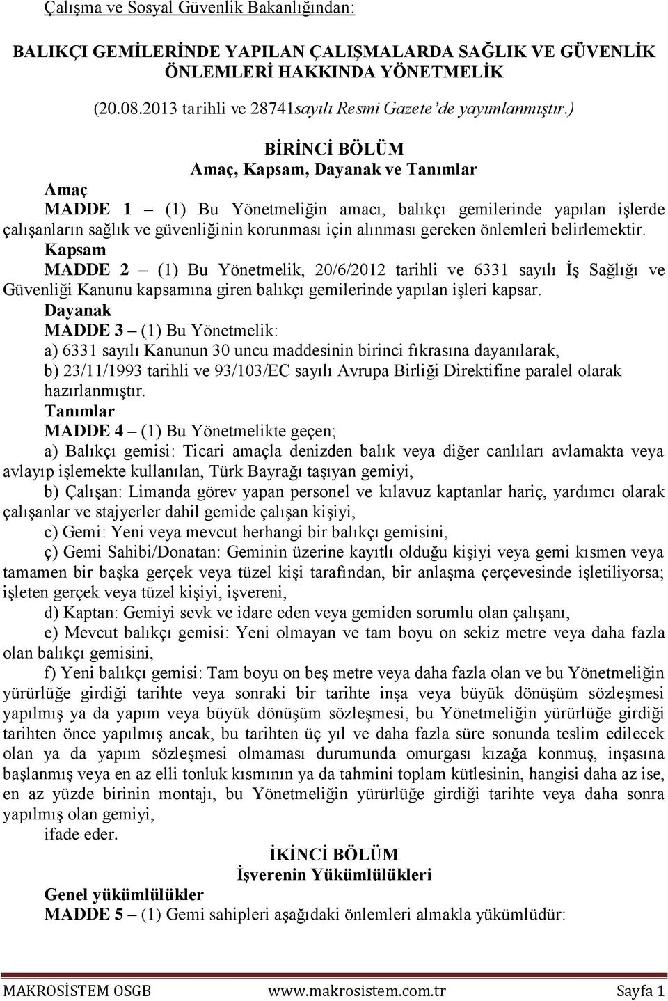 önlemleri belirlemektir. Kapsam MADDE 2 (1) Bu Yönetmelik, 20/6/2012 tarihli ve 6331 sayılı İş Sağlığı ve Güvenliği Kanunu kapsamına giren balıkçı gemilerinde yapılan işleri kapsar.