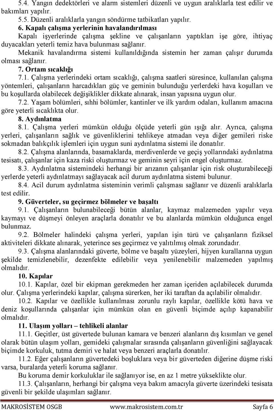 Mekanik havalandırma sistemi kullanıldığında sistemin her zaman çalışır durumda olması sağlanır. 7. Ortam sıcaklığı 7.1.