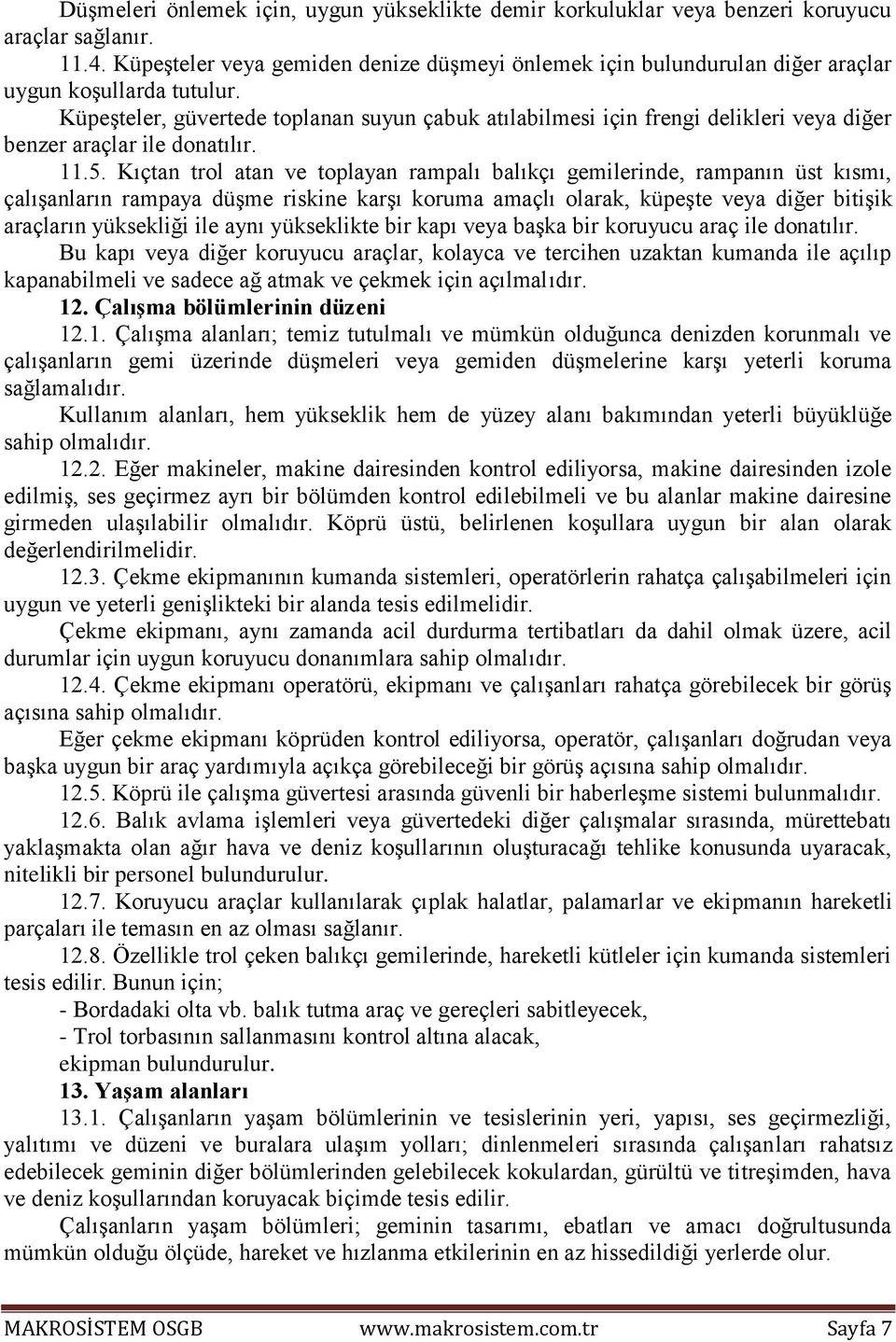 Küpeşteler, güvertede toplanan suyun çabuk atılabilmesi için frengi delikleri veya diğer benzer araçlar ile donatılır. 11.5.