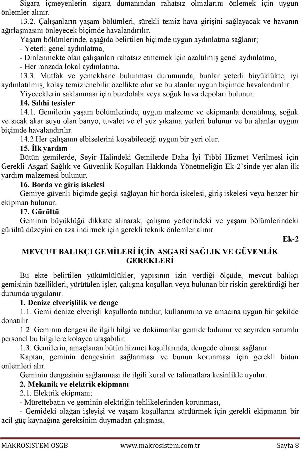 Yaşam bölümlerinde, aşağıda belirtilen biçimde uygun aydınlatma sağlanır; - Yeterli genel aydınlatma, - Dinlenmekte olan çalışanları rahatsız etmemek için azaltılmış genel aydınlatma, - Her ranzada