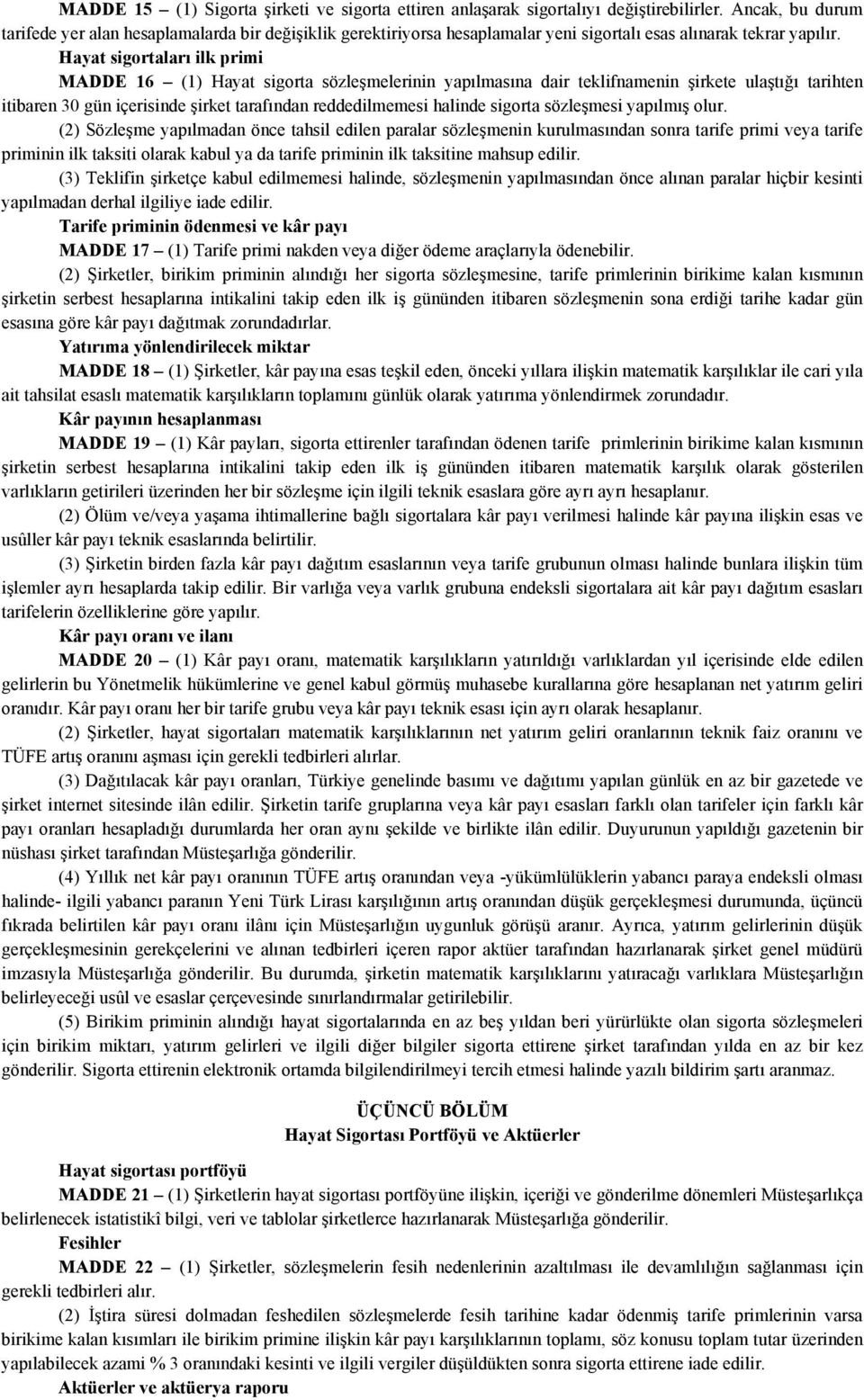 Hayat sigortaları ilk primi MADDE 16 (1) Hayat sigorta sözleşmelerinin yapılmasına dair teklifnamenin şirkete ulaştığı tarihten itibaren 30 gün içerisinde şirket tarafından reddedilmemesi halinde