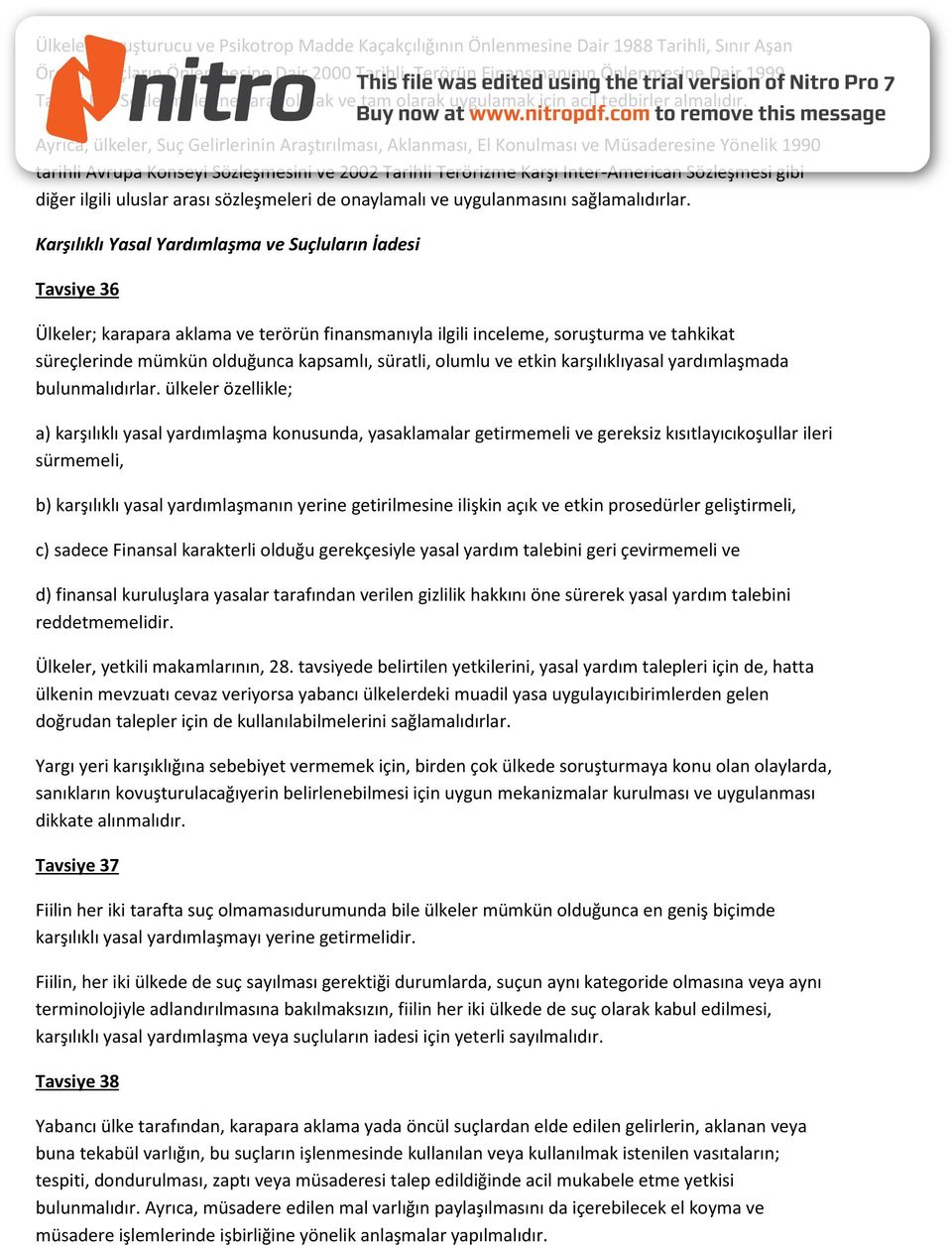 Ayrıca, ülkeler, Suç Gelirlerinin Araştırılması, Aklanması, El Konulması ve Müsaderesine Yönelik 1990 tarihli Avrupa Konseyi Sözleşmesini ve 2002 Tarihli Terörizme Karşı Inter-American Sözleşmesi