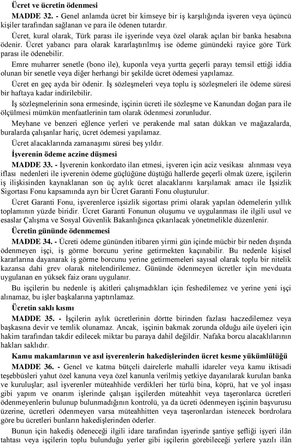 Emre muharrer senetle (bono ile), kuponla veya yurtta geçerli parayı temsil ettiği iddia olunan bir senetle veya diğer herhangi bir şekilde ücret ödemesi yapılamaz. Ücret en geç ayda bir ödenir.