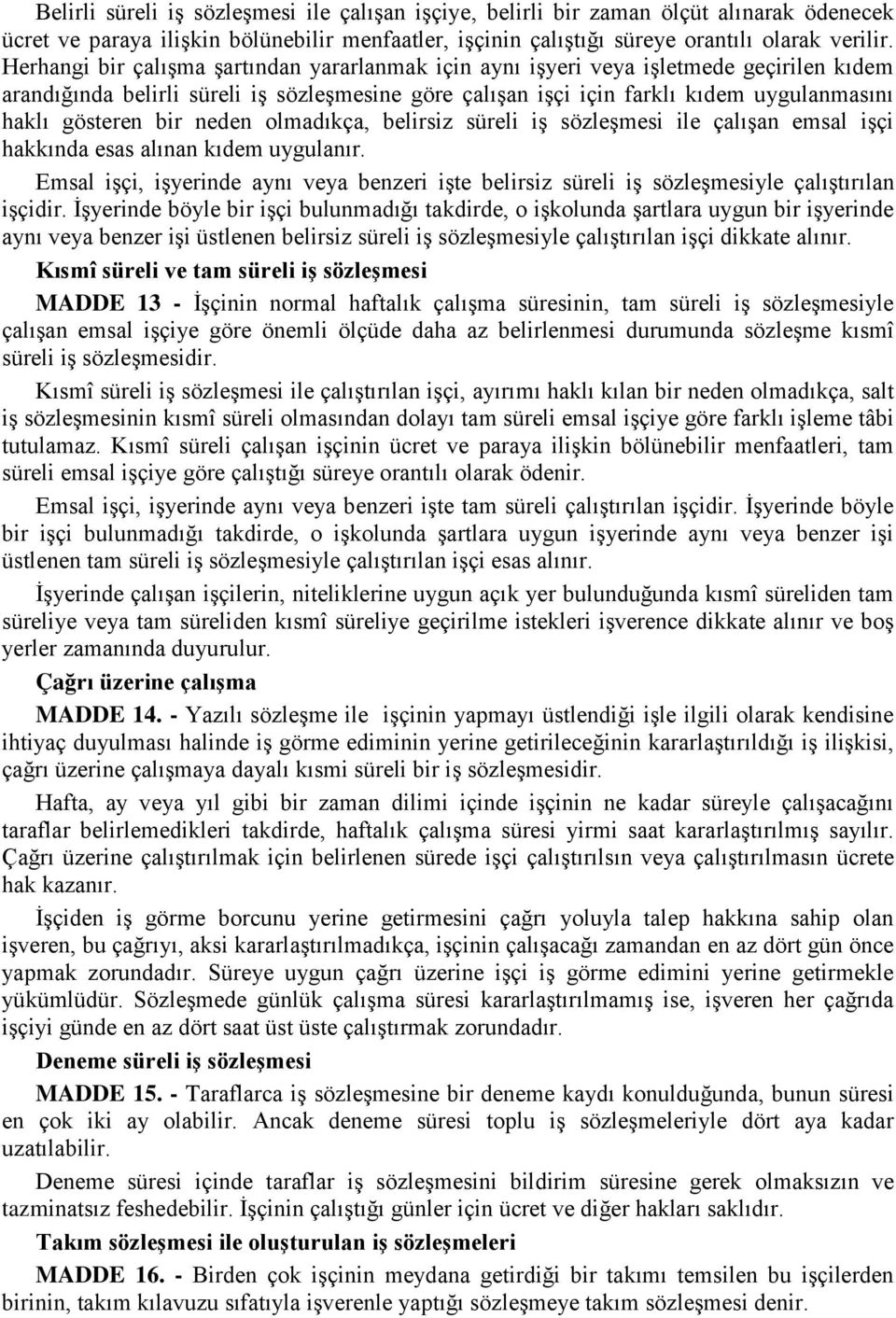 bir neden olmadıkça, belirsiz süreli iş sözleşmesi ile çalışan emsal işçi hakkında esas alınan kıdem uygulanır.