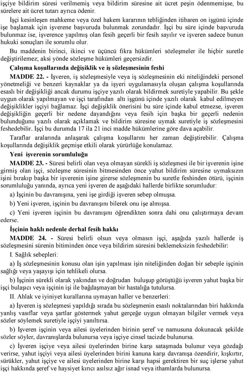 İşçi bu süre içinde başvuruda bulunmaz ise, işverence yapılmış olan fesih geçerli bir fesih sayılır ve işveren sadece bunun hukuki sonuçları ile sorumlu olur.