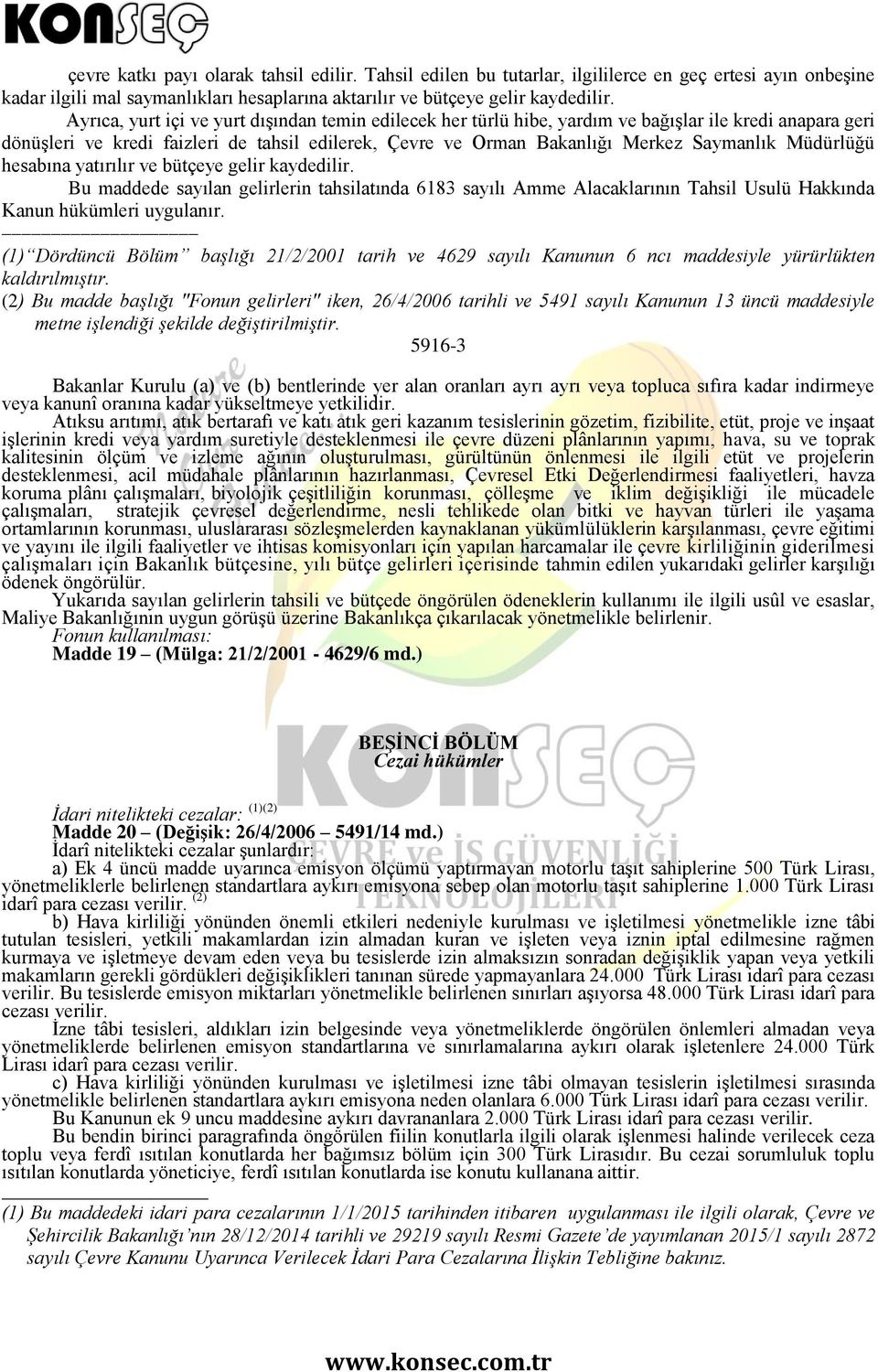 Müdürlüğü hesabına yatırılır ve bütçeye gelir kaydedilir. Bu maddede sayılan gelirlerin tahsilatında 6183 sayılı Amme Alacaklarının Tahsil Usulü Hakkında Kanun hükümleri uygulanır.