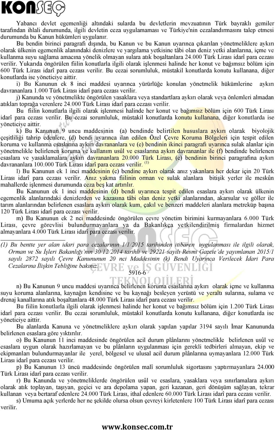 Bu bendin birinci paragrafı dışında, bu Kanun ve bu Kanun uyarınca çıkarılan yönetmeliklere aykırı olarak ülkenin egemenlik alanındaki denizlere ve yargılama yetkisine tâbi olan deniz yetki