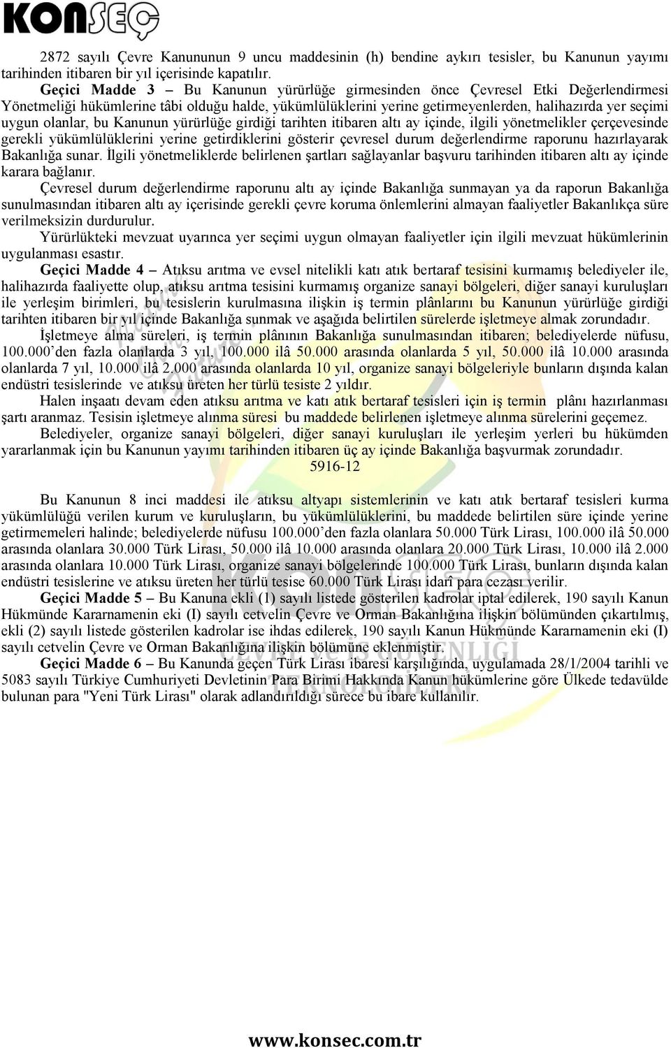 olanlar, bu Kanunun yürürlüğe girdiği tarihten itibaren altı ay içinde, ilgili yönetmelikler çerçevesinde gerekli yükümlülüklerini yerine getirdiklerini gösterir çevresel durum değerlendirme raporunu