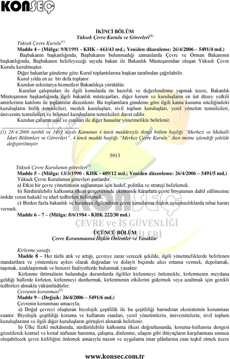 kurulmuştur. Diğer bakanlar gündeme göre Kurul toplantılarına başkan tarafından çağrılabilir. Kurul yılda en az bir defa toplanır. Kurulun sekretarya hizmetleri Bakanlıkça yürütülür.