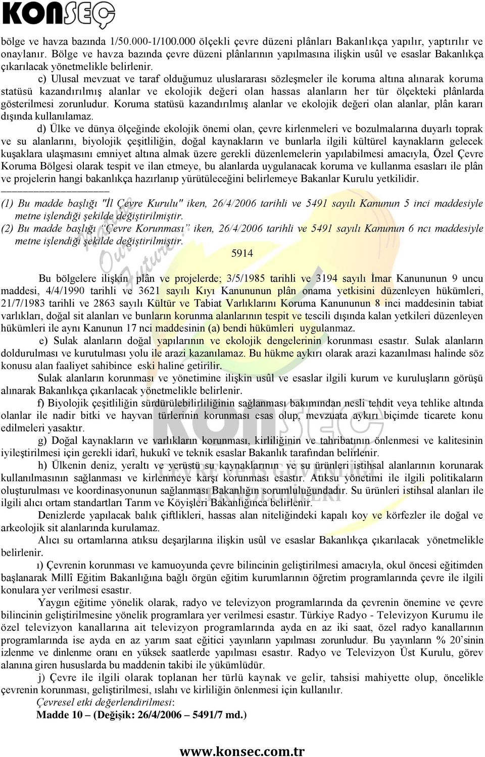 c) Ulusal mevzuat ve taraf olduğumuz uluslararası sözleşmeler ile koruma altına alınarak koruma statüsü kazandırılmış alanlar ve ekolojik değeri olan hassas alanların her tür ölçekteki plânlarda