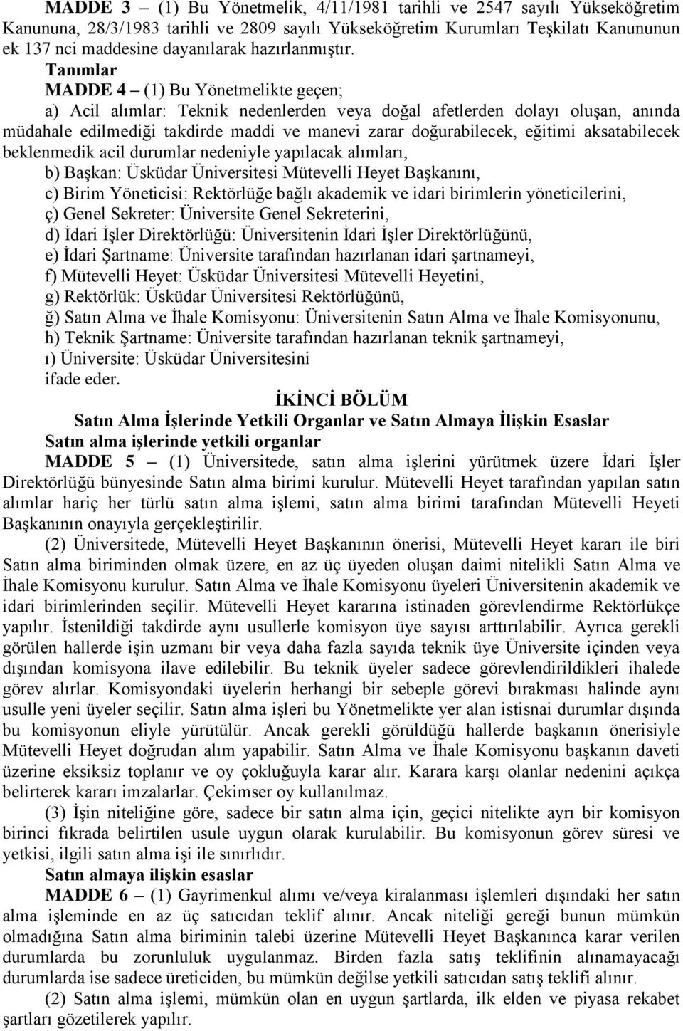 Tanımlar MADDE 4 (1) Bu Yönetmelikte geçen; a) Acil alımlar: Teknik nedenlerden veya doğal afetlerden dolayı oluģan, anında müdahale edilmediği takdirde maddi ve manevi zarar doğurabilecek, eğitimi