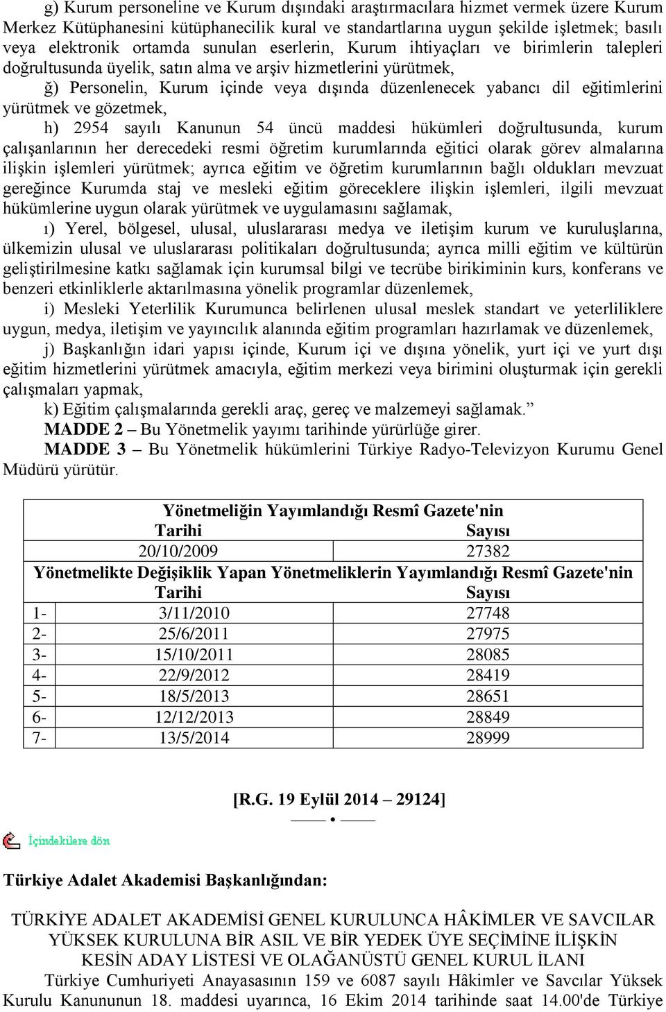 eğitimlerini yürütmek ve gözetmek, h) 2954 sayılı Kanunun 54 üncü maddesi hükümleri doğrultusunda, kurum çalıģanlarının her derecedeki resmi öğretim kurumlarında eğitici olarak görev almalarına