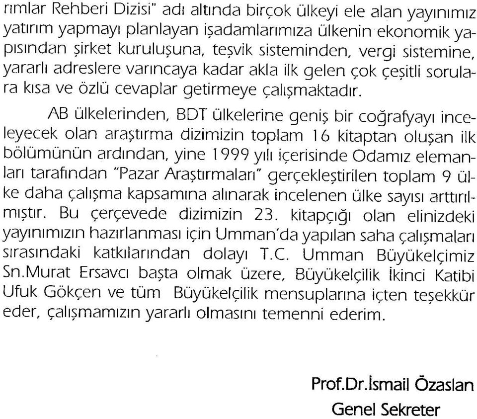 AB ülkelerinden, BDT ülkelerine geniş bir coğrafyayı inceleyecek olan araştırma dizimizin toplam 16 kitaptan oluşan ilk bölümünün ardından, yine 1999 yılı içerisinde Odamız elemanları tarafından