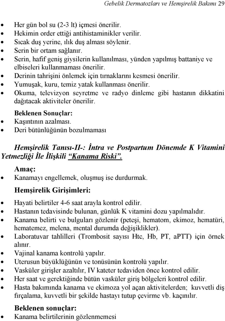 Yumuşak, kuru, temiz yatak kullanması önerilir. Okuma, televizyon seyretme ve radyo dinleme gibi hastanın dikkatini dağıtacak aktiviteler önerilir. Beklenen Sonuçlar: Kaşıntının azalması.