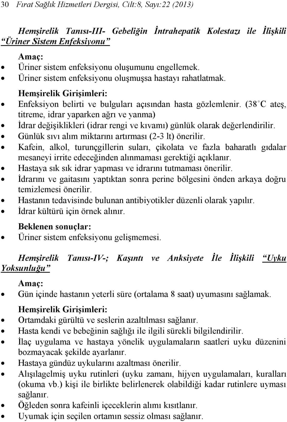 (38 C ateş, titreme, idrar yaparken ağrı ve yanma) İdrar değişiklikleri (idrar rengi ve kıvamı) günlük olarak değerlendirilir. Günlük sıvı alım miktarını artırması (2-3 lt) önerilir.