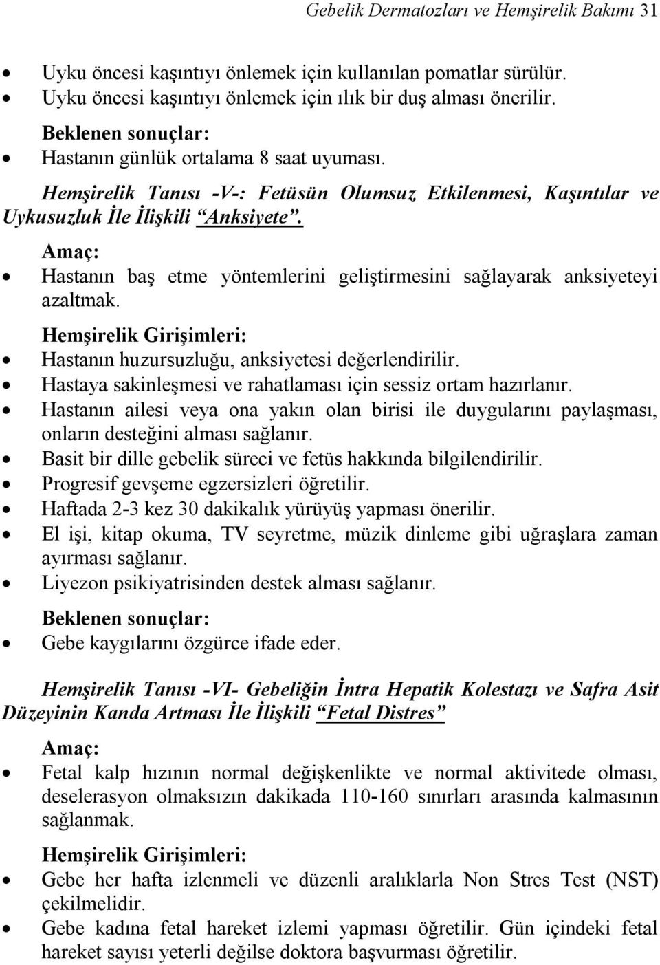 Amaç: Hastanın baş etme yöntemlerini geliştirmesini sağlayarak anksiyeteyi azaltmak. Hemşirelik Girişimleri: Hastanın huzursuzluğu, anksiyetesi değerlendirilir.