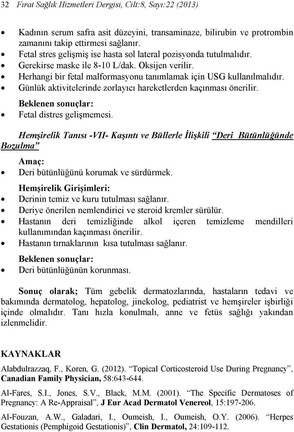 Günlük aktivitelerinde zorlayıcı hareketlerden kaçınması önerilir. Beklenen sonuçlar: Fetal distres gelişmemesi.