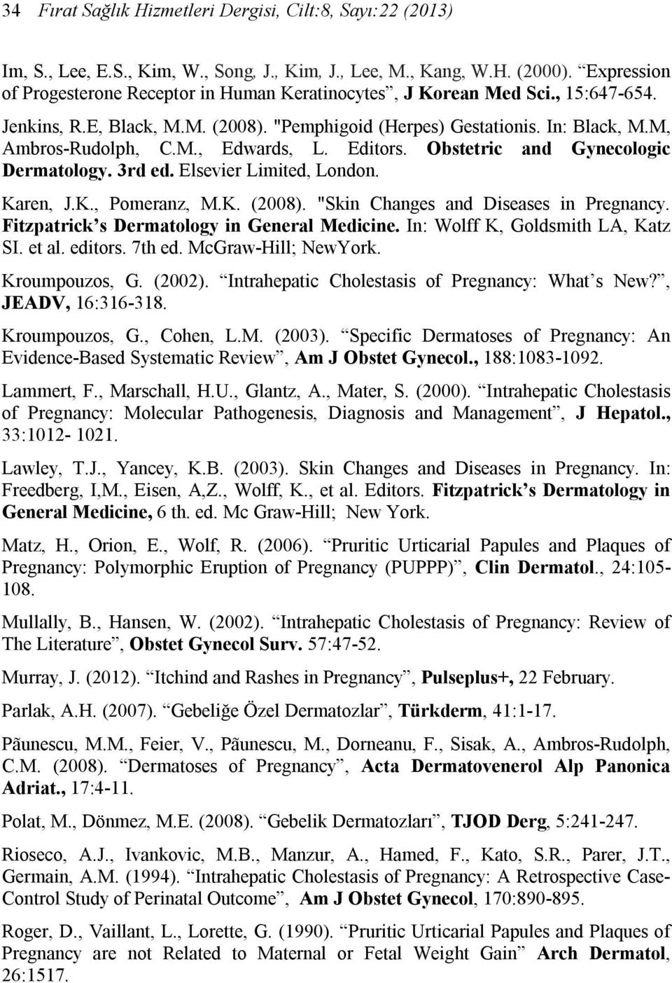 Editors. Obstetric and Gynecologic Dermatology. 3rd ed. Elsevier Limited, London. Karen, J.K., Pomeranz, M.K. (2008). "Skin Changes and Diseases in Pregnancy.